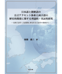 日本語と朝鮮語の方言アクセント体系と両言語の歴史的関係に関する理論的・実証的研究 　―比較言語学、言語接触、歴史社会言語学の視座から―