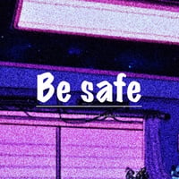 Be safe