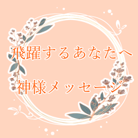 飛躍するあなたへ～神様メッセージ～