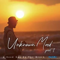 UNKNOWN MOOD partⅡ / HANK西山