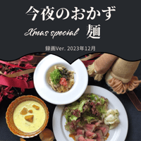 『今夜のおかず』 2023年12月Xmas special 麺・録画バージョン