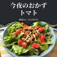『今夜のおかず』 2024年6月トマト・録画バージョン