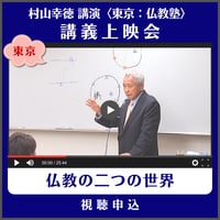 村山幸徳 講義上映会［東京］仏教塾『仏教と二つの世界』（講演日：2013年10月5日）　視聴申込