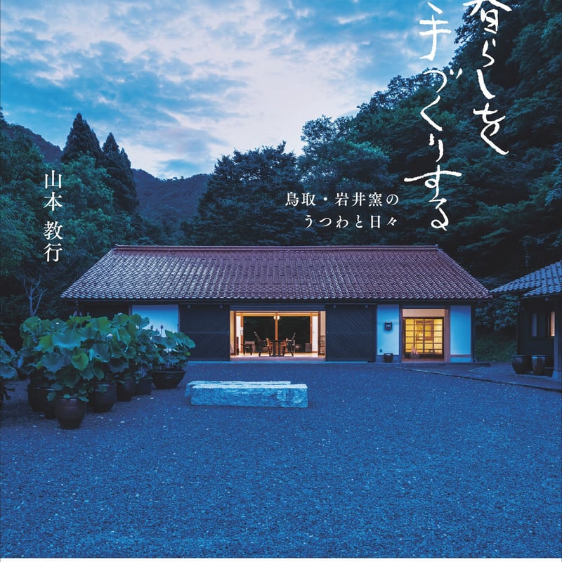 山本教行『暮らしを手づくりする 鳥取・岩井窯のうつわと日々 山本教行『暮らしを手づくりする 鳥取・岩井窯のうつわと日々