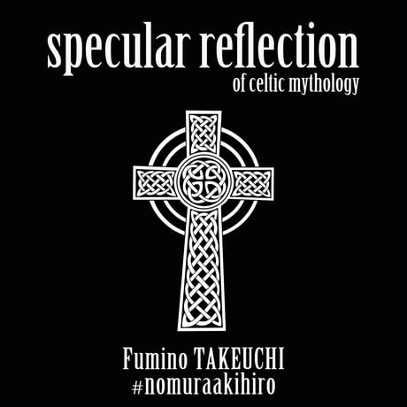 タケウチフミノ & #nomuraakihiro 1st EP 「specular reflection of celtic mythology」