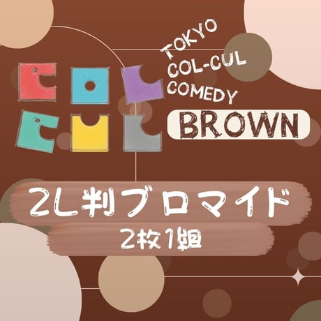【TOKYO COL-CUL COMEDY ～BROWN～】2L判ブロマイド