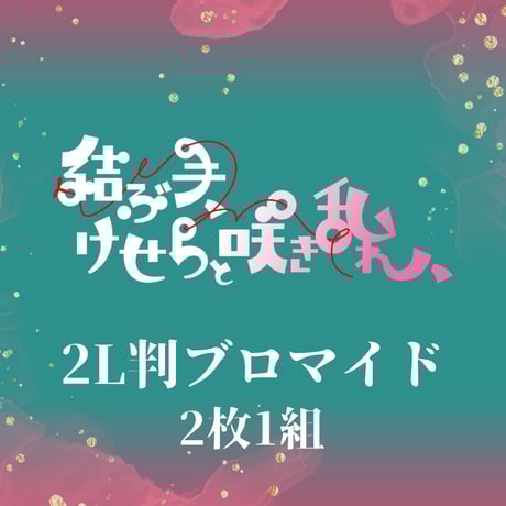 【結ぶ手、けせらと咲き乱れ、】ブロマイド(2L判)