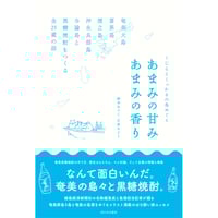 あまみの甘み あまみの香り　奄美大島・喜界島・徳之島・沖永良部島・与論島と黒糖焼酎をつくる全25蔵の話
