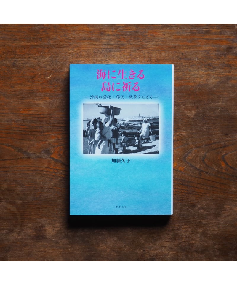 海に生きる 島に祈る ー沖縄の祭祀・移民・戦争をたどるー｜加藤久子