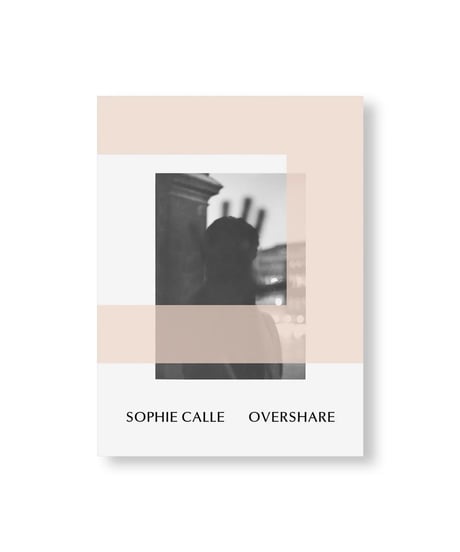 OVERSHARE｜Sophie Calle