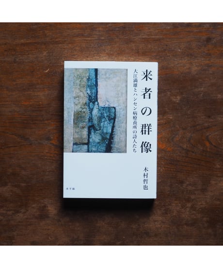 来者の群像 大江満雄とハンセン病療養所の詩人たち｜木村哲也