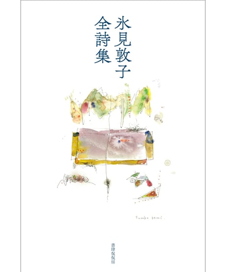 氷見敦子全詩集｜氷見敦子