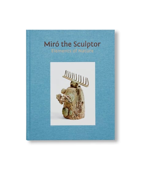 MIRÓ THE SCULPTOR: ELEMENTS OF NATURE｜Joan Miró