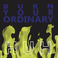 HUH - BURN YOUR ORDINARY [CD]
