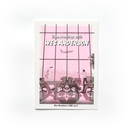 New Neighbors zine Vol.5 【 WES ANDERSON 】