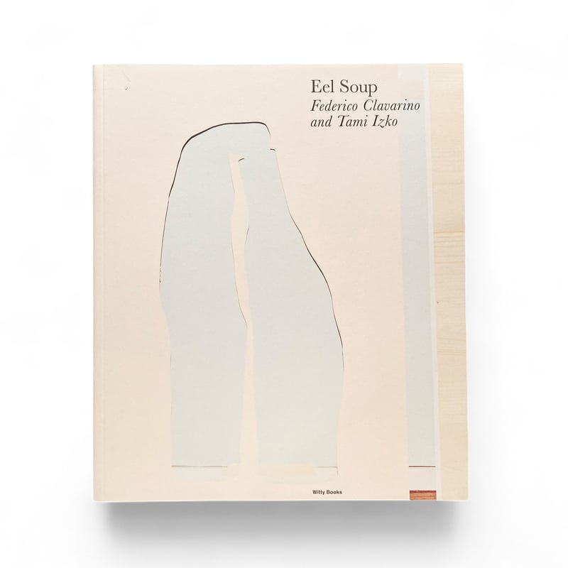 【新品】Federico Clavarino & Tami Izko作品集 Eel Soup – Federico Clavarino & Tami Izko | go