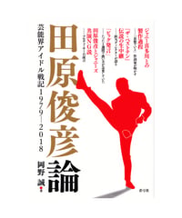 田原俊彦論　芸能界アイドル戦記1979－2018