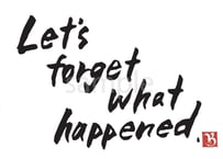 Let's forget what happened.