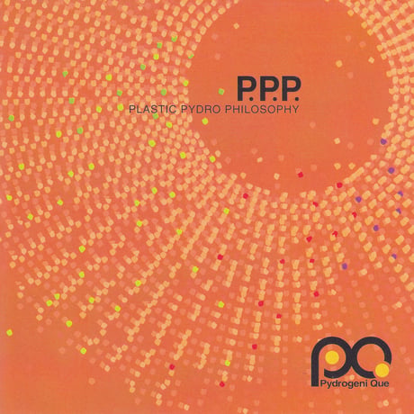 Pydrogeni Que「P.P.P (PLASTIC PYDRO PHILOSOPHY)」フルアルバム