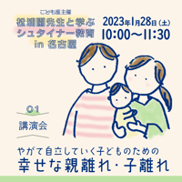 【①講演会】 やがて自立していく子どものための　 幸せな親離れ・子離れ