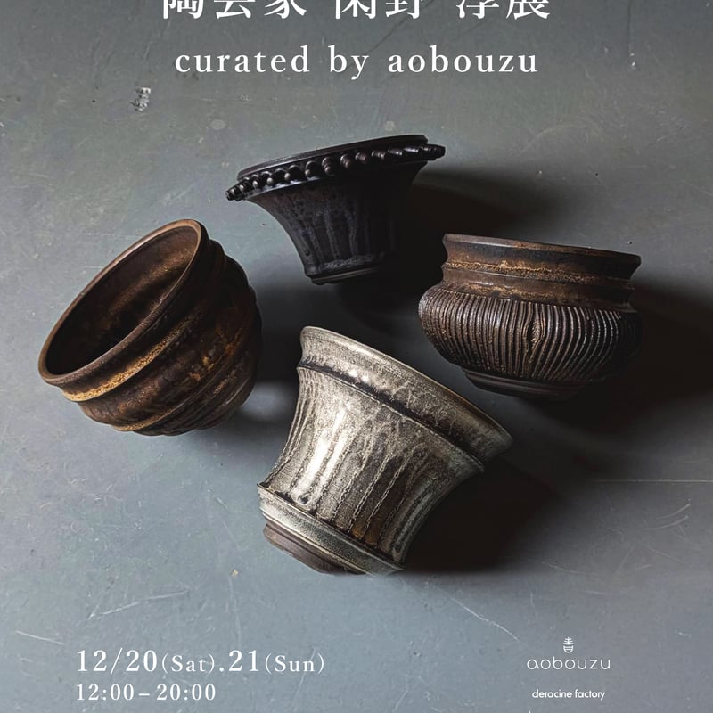陶芸家 閑野 淳展 Curated by aobouzu【大阪 肥後橋 12/20,21】 |