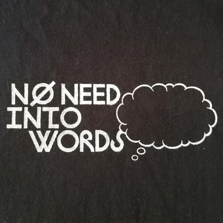 "NO NEED INTO WORDS"　T-shirt  [black]