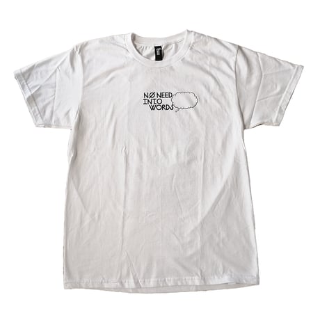 "NO NEED INTO WORDS"　T-shirt  [white]