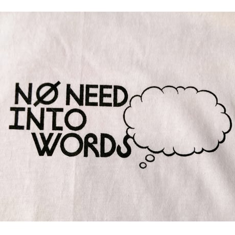 "NO NEED INTO WORDS"　T-shirt  [white]