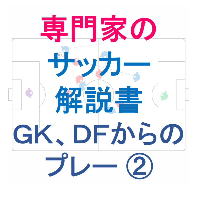 専門家のサッカー解説書「GK、DFからのプレー ②」 | 専門家のサッカー