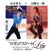 （販売終了）先着400名限定！ 2/26（月）20:00～21:20 「フィギュアスケートLife」オンライントーク Vol.24 山本草太全日本表彰台＆山隈太一朗帰国記念　この１年間を振り返る