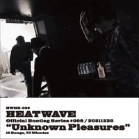 ［LIVE CD］HEATWAVE OFFICIAL BOOTLEG SERIES #008 / 20211226 “Unknown Pleasures”（2022年作品）