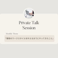 【動画コンテンツ】Private Talk Session3月：「理想のワークスタイルを叶えるまでにやってきたこと」