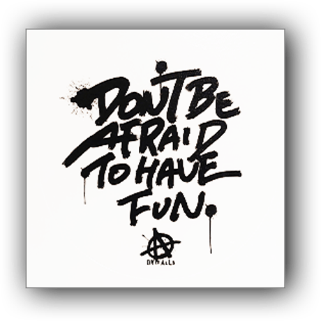 DON'T BE AFRAID TO HAVE FUN