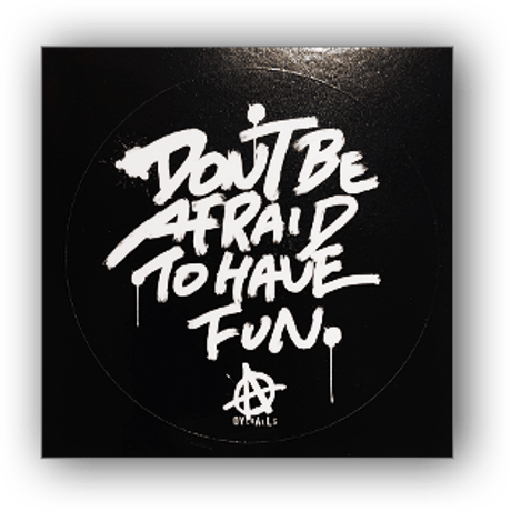 DON'T BE AFRAID TO HAVE FUN