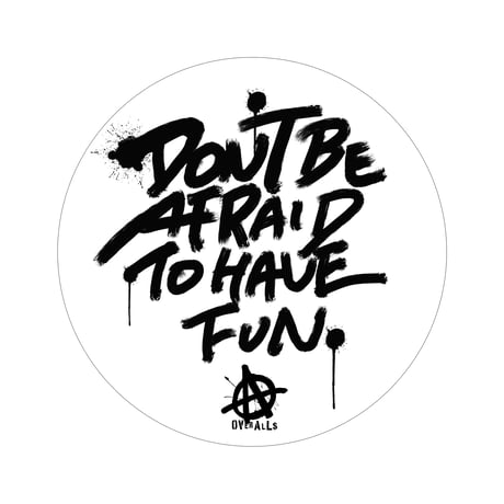 DON'T BE AFRAID TO HAVE FUN