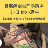 骨筋解剖生理学講座 Ⅰ・Ⅱセット講座　【本講座を受講済の方】