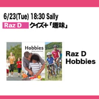 6/23(Tue) 18:30 Hobbies / Raz-D / Sally