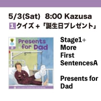 5/3(Sat) 8:00 Presents for Dad / Stage1+ More First SentencesA / Kazusa