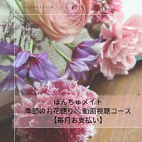 ぽんちゅメイト！季節のお花&オンラインレッスン動画視聴コース【毎月支払い】