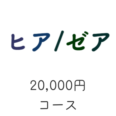 「ヒア/ゼア」20,000円コース　20名限定