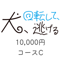 「犬、回転して、逃げる」10,000円コースC