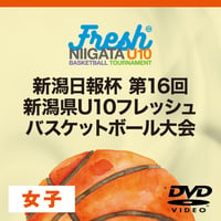 【DVD】新潟日報杯 第16回新潟県U10フレッシュバスケットボール大会（女子）