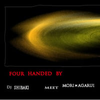 FOUR HANDED BY / DJ SHIBAKI meet MORI ×AGARUI