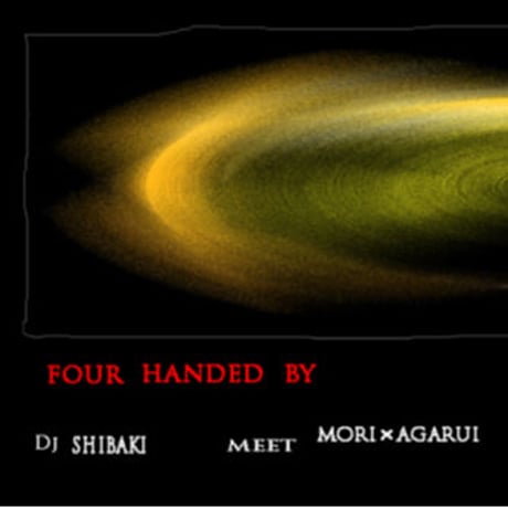 FOUR HANDED BY / DJ SHIBAKI meet MORI ×AGARUI