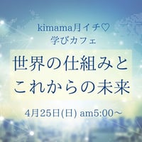 動画配信kimama月イチ♡学びカフェ〜世界の仕組みとこれからの未来〜