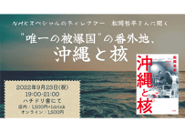 【録画視聴チケット】2022/9/23 NHKスペシャルのディレクター松岡哲平さんに聞く 「"唯一の被爆国"の番外地、沖縄と核」