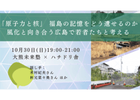 【録画視聴チケット】2022/10/30 「原子力と核」福島の記憶をどう遺せるのか 風化と向き合う広島で若者たちと考える