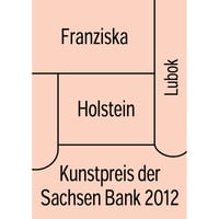Kunstpreis der Sachsen Bank 2012 / Franziska Holstein