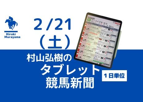 2/21(土)村山弘樹のタブレット競馬新聞(東京・京都・小倉)