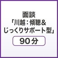 面談「川越：傾聴＆じっくりサポート型」90分
